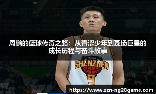 周鹏的篮球传奇之路：从青涩少年到赛场巨星的成长历程与奋斗故事